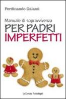 Manuale di sopravvivenza per padri imperfetti di Ferdinando Galassi edito da Franco Angeli