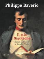 Il mio Napoleone. Indagini sull'uomo, la famiglia, l'Italia. Ediz. illustrata di Philippe Daverio edito da Mondadori Electa