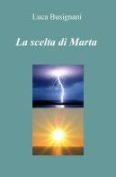 La scelta di Marta di Luca Busignani edito da ilmiolibro self publishing