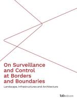 On surveillance and control at borders and boundaries. Landscape, infrastructures and architecture. Ediz. integrale edito da tab edizioni