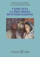 Come si fa la preghiera di intercessione di Marcello Stanzione, Giovanni Maria Leonardi edito da Edizioni Segno