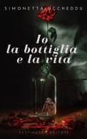 Io, la bottiglia e la vita di Simonetta Uccheddu edito da Il Pettirosso