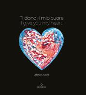 Ti dono il mio cuore. I give you my heart di Maria Cristelli edito da GD Edizioni