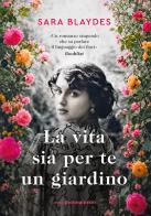 La vita sia per te un giardino di Sara Blaydes edito da Libreria Pienogiorno