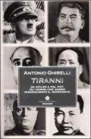 Tiranni. Da Hitler a Pol Pot: gli uomini che hanno insanguinato il Novecento di Antonio Ghirelli edito da Mondadori