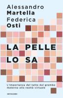La pelle lo sa. L'importanza del tatto dal grembo materno alla realtà virtuale di Alessandro Martella, Federica Osti edito da Mondadori