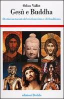 Gesù e Buddha. Destini incrociati del cristianesimo e del buddhismo di Odon Vallet edito da edizioni Dedalo