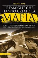 Le famiglie che hanno creato la mafia. Tutta la verità sulle dinastie più potenti della criminalità organizzata di Selwyn Raab edito da Newton Compton Editori