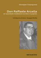 Don Raffaele Arcella. Un sacerdote mediatore tra Dio e il popolo di Giuseppe Cinquegrana edito da Mario Vallone