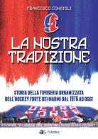 La nostra tradizione. Storia della tifoseria organizzata dell'Hockey Forte dei Marmi dal 1976 ad oggi di Francesco Consigli edito da Eclettica