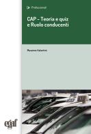 CAP. Teoria e quiz e ruolo del conducente di Massimo Valentini edito da Egaf