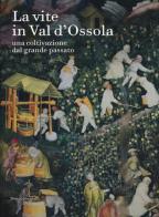 La vite in Val d'Ossola. Una coltivazione dal grande passato. Ediz. a colori di Clara Moschini edito da Silvana