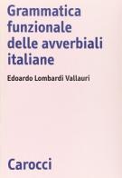 Grammatica funzionale delle avverbiali italiane di Edoardo Lombardi Vallauri edito da Carocci