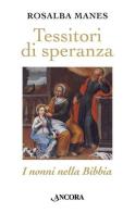 Tessitori di speranza. I nonni nella Bibbia di Rosalba Manes edito da Ancora