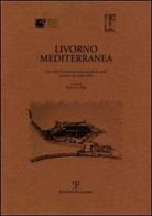 Livorno mediterranea. Atti della Giornata internazionale di studi (Livorno, 26 aprile 2006) edito da Polistampa