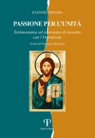 Passione per l'unità. Testimonianze ed esperienze di incontro con l'Ortodossia di Ioannis Spiteris edito da Pazzini