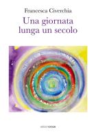 Una giornata lunga un secolo di Francesca Civerchia edito da Croce Libreria