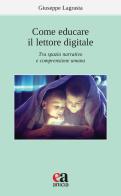 Come educare il lettore digitale. Tra spazio narrativo e comprensione umana di Giuseppe Lagrasta edito da Anicia (Roma)