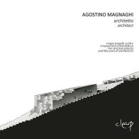 Agostino Magnaghi architetto. Cinque progetti scelti e cinquant'anni d'architettura-Five selected projects and fifty years of architecture di Andreina Milan edito da CLEUP