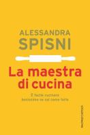 La maestra di cucina. È facile cucinare benissimo se sai come farlo di Alessandra Spisni edito da Baldini + Castoldi