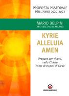 Kyrie, Alleluia, Amen. Pregare per vivere, nella chiesa come discepoli di Gesù di Mario Delpini edito da Centro Ambrosiano