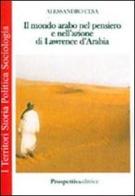 Il mondo arabo nel pensiero e nell'azione di Lawrence d'Arabia di Alessandro Cesa edito da Prospettiva Editrice
