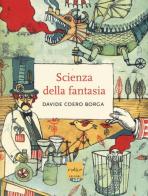 La scienza della fantasia. Ediz. illustrata di Davide Coero Borga edito da Codice
