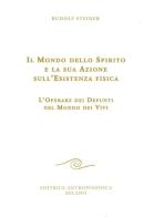 Il mondo dello spirito e la sua azione sull'esistenza fisica. L'operare dei defunti nel mondo dei vivi di Rudolf Steiner edito da Editrice Antroposofica