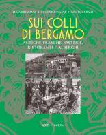 Sui colli di Bergamo. Frasche, osterie, ristoranti e alberghi di Luca Bresciani, Evaristo Pagani, Giuliano Rizzi edito da Bolis