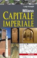 Milano capitale imperiale di Luigi Inzaghi edito da Meravigli