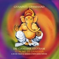Ganapati Upanishad-Sri Ganesha Stotram. 12 nomi di Ganesha. Audiolibro. CD Audio edito da Edizioni Il Punto d'Incontro