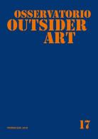 Osservatorio outsider art. Ediz. illustrata vol.17 edito da Museo Marionette A. Pasqualino