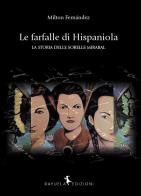 Le farfalle di Hispaniola. La storia delle sorelle MIrabal di Milton Fernández edito da Rayuela Edizioni