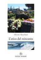 L' etica del reincanto di Alberto Meschiari edito da Tassinari