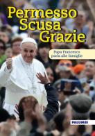 Permesso scusa grazie. Papa Francesco parla alle famiglie di Francesco (Jorge Mario Bergoglio) edito da Edizioni Palumbi