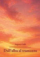 Dall'alba al tramonto di Augusto Galli edito da Youcanprint