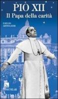 Pio XII. Il papa della carità di Emilio Artiglieri edito da Editrice Elledici
