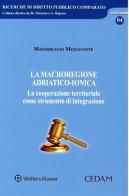 La macroregione adriatico-ionica. La cooperazione territoriale come strumento di integrazione di Massimiliano Mezzanotte edito da CEDAM