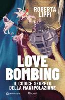Love bombing. Il codice segreto della manipolazione di Roberta Lippi edito da Rizzoli