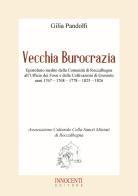 Vecchia burocrazia. Epistolario inedito della Comunità di Roccalbegna all'Ufficio dei Fossi e delle Coltivazioni di Grosseto anni 1767 - 1768 - 1778 - 1825 - 1826 di Gilia Pandolfi edito da Innocenti Editore