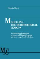 Modelling the morphological lexicon. A computational approach to mono- and bilingual learning and processing of verb inflection di Claudia Marzi edito da Franco Angeli