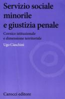 Servizio sociale minorile e giustizia penale. Cornice istituzionale e dimensione territoriale di Ugo Ciaschini edito da Carocci