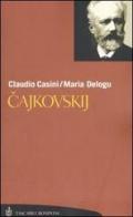 Cajkovskij. La vita. Tutte le composizioni di Claudio Casini, Maria Delogu edito da Bompiani