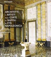 Architetti e artisti alla corte di Napoli in età napoleonica di Adele Fiadino edito da Electa Napoli