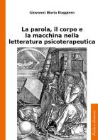 La parola, il corpo e la macchina nella letteratura psicoterapeutica di Giovanni Maria Ruggiero edito da Alpes Italia