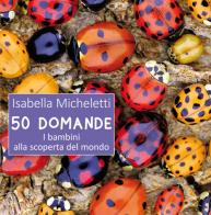 50 domande. I bambini alla scoperta del mondo di Isabella Micheletti edito da Il Leone Verde