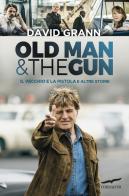 Old man & the gun. Il vecchio e la pistola e altre storie di David Grann edito da Corbaccio