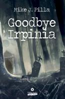 Goodbye Irpinia di Mike J. Pilla edito da Bibliotheka Edizioni