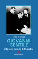 Giovanni Gentile. Il filosofo fascista di Mussolini. Nuova ediz. di Myra E. Moss edito da Armando Editore