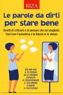 Le parole da dirti per stare bene. Smetti di criticarti e di pensare che sei sbagliato. Così trovi l'autostima e la fiducia in te stesso edito da Riza